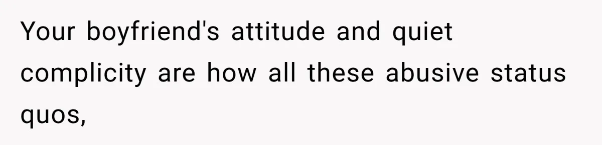 Your boyfriend's attitude and quiet complicity are how all these abusive status quos,