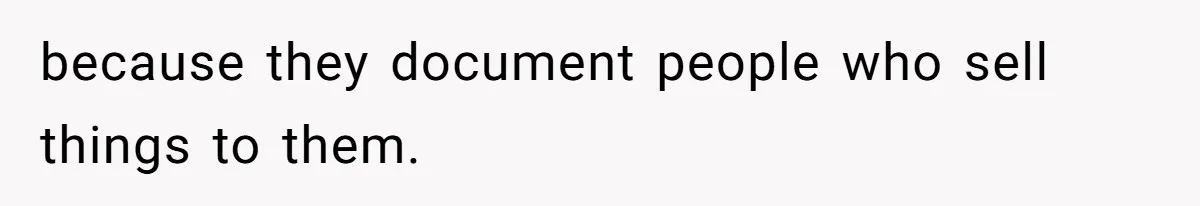 because they document people who sell things to them.