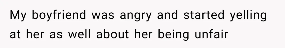 My boyfriend was angry and started yelling at her as well about her being unfair