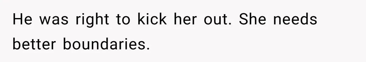 He was right to kick her out. She needs better boundaries.