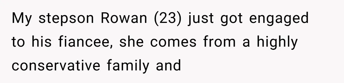 My stepson Rowan (23) just got engaged to his fiancee, she comes from a highly conservative family and