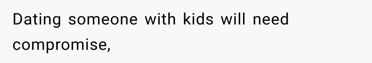 Dating someone with kids will need compromise,