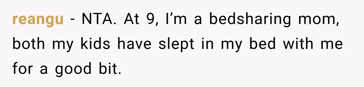 reangu − NTA. At 9, I’m a bedsharing mom, both my kids have slept in my bed with me for a good bit.