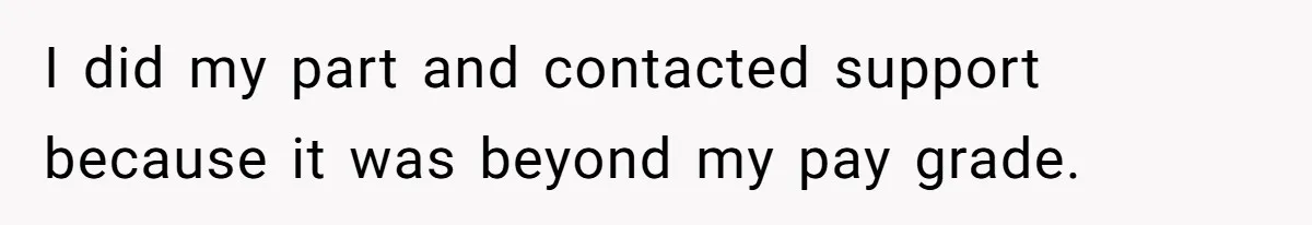 I did my part and contacted support because it was beyond my pay grade.