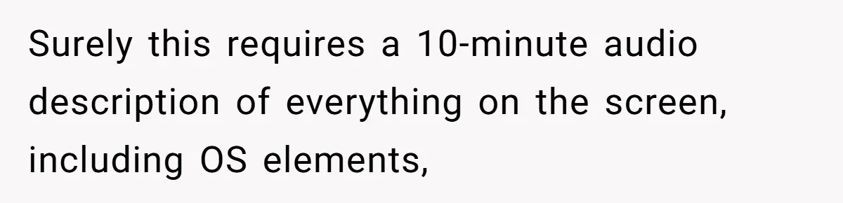 Surely this requires a 10-minute audio description of everything on the screen, including OS elements,