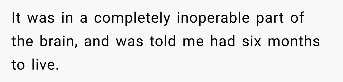 Woman Keeps Letter From Deceased Husband Meant For Daughter’s Wedding Day, Now Her Family’s Upset It was in a completely inoperable part of the brain, and was told me had six months to live.