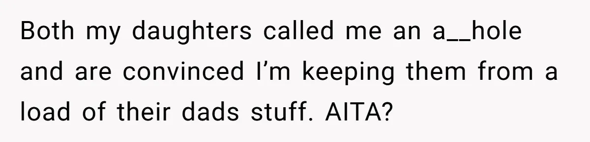 Woman Keeps Letter From Deceased Husband Meant For Daughter’s Wedding Day, Now Her Family’s Upset Both my daughters called me an a__hole and are convinced I’m keeping them from a load of their dads stuff. AITA?