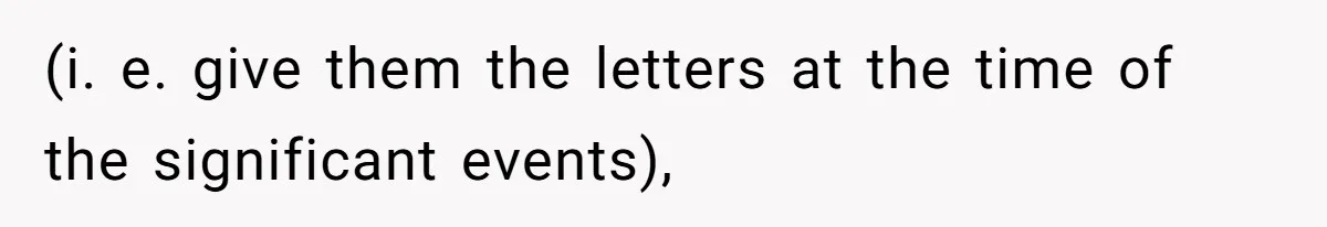 Woman Keeps Letter From Deceased Husband Meant For Daughter’s Wedding Day, Now Her Family’s Upset (i. e. give them the letters at the time of the significant events),