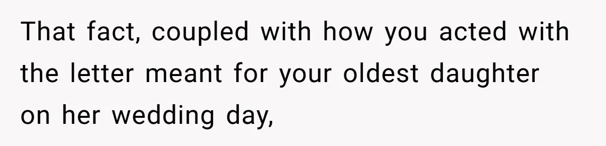 Woman Keeps Letter From Deceased Husband Meant For Daughter’s Wedding Day, Now Her Family’s Upset That fact, coupled with how you acted with the letter meant for your oldest daughter on her wedding day,