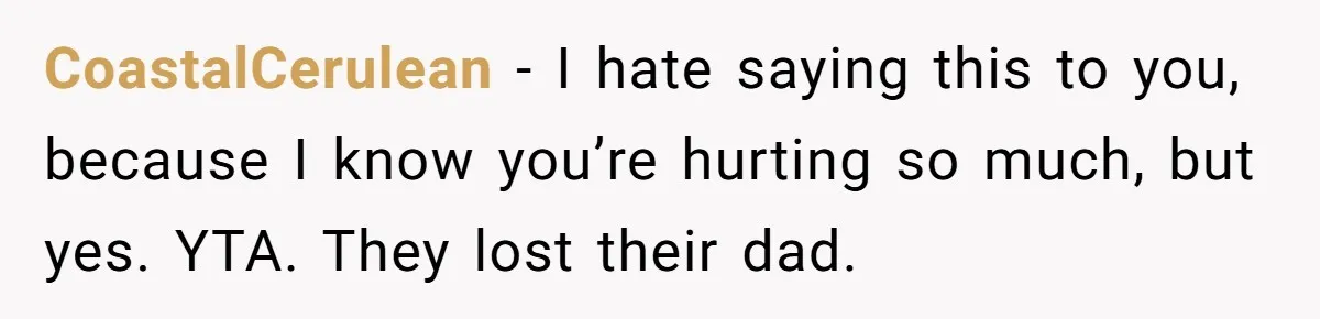 Woman Keeps Letter From Deceased Husband Meant For Daughter’s Wedding Day, Now Her Family’s Upset CoastalCerulean − I hate saying this to you, because I know you’re hurting so much, but yes. YTA. They lost their dad.