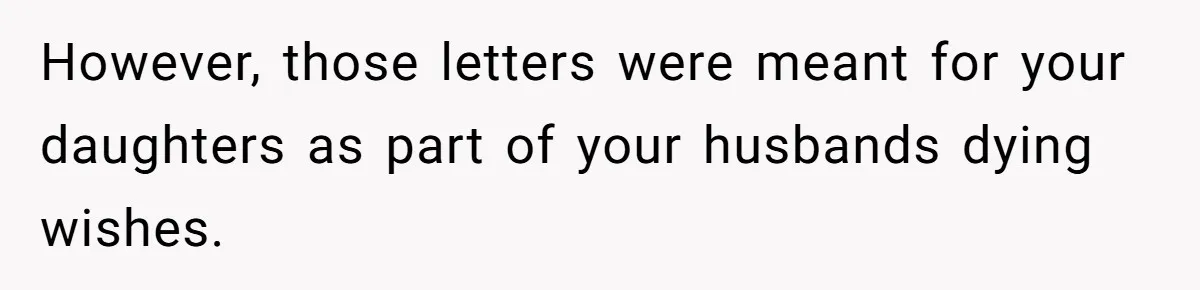 Woman Keeps Letter From Deceased Husband Meant For Daughter’s Wedding Day, Now Her Family’s Upset However, those letters were meant for your daughters as part of your husbands dying wishes.