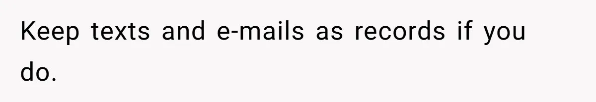 Keep texts and e-mails as records if you do.