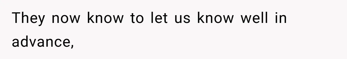 They now know to let us know well in advance,