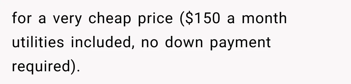 for a very cheap price ($150 a month utilities included, no down payment required).