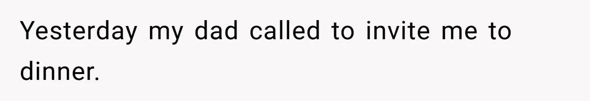 Yesterday my dad called to invite me to dinner.