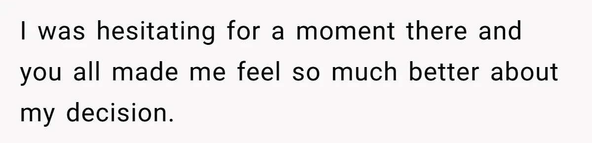 I was hesitating for a moment there and you all made me feel so much better about my decision.