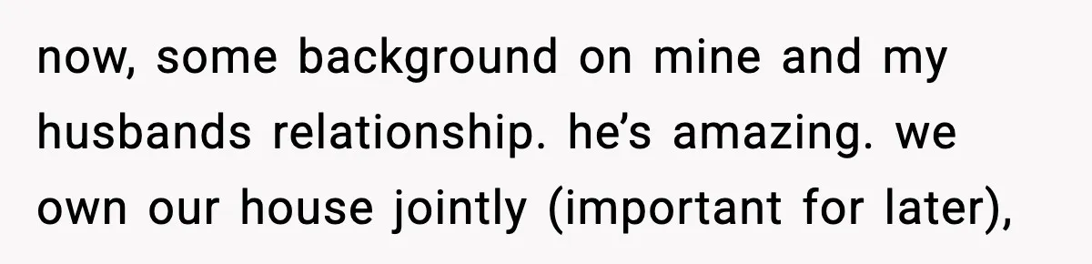 Sister Trashed Her Marriage for Years, Then Complained When Hers Fell Apart now, some background on mine and my husbands relationship. he’s amazing. we own our house jointly (important for later),
