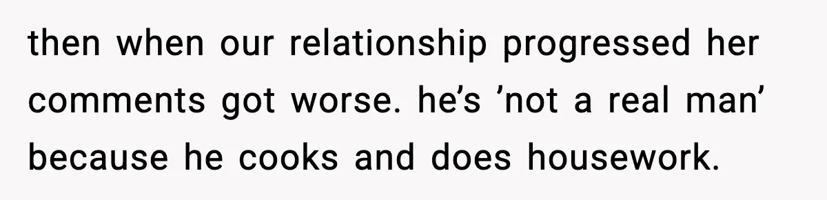 Sister Trashed Her Marriage for Years, Then Complained When Hers Fell Apart then when our relationship progressed her comments got worse. he’s ’not a real man’ because he cooks and does housework.