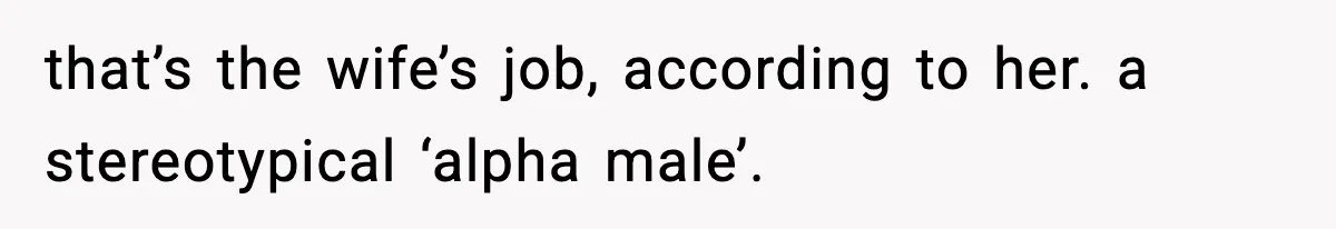 Sister Trashed Her Marriage for Years, Then Complained When Hers Fell Apart that’s the wife’s job, according to her. a stereotypical ‘alpha male’.