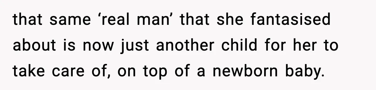 Sister Trashed Her Marriage for Years, Then Complained When Hers Fell Apart that same ‘real man’ that she fantasised about is now just another child for her to take care of, on top of a newborn baby.