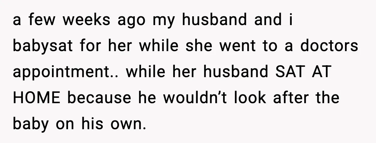 Sister Trashed Her Marriage for Years, Then Complained When Hers Fell Apart a few weeks ago my husband and i babysat for her while she went to a doctors appointment.. while her husband SAT AT HOME because he wouldn’t look after the...