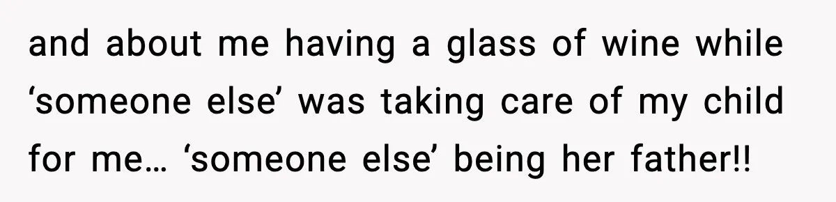 Sister Trashed Her Marriage for Years, Then Complained When Hers Fell Apart and about me having a glass of wine while ‘someone else’ was taking care of my child for me… ‘someone else’ being her father!!