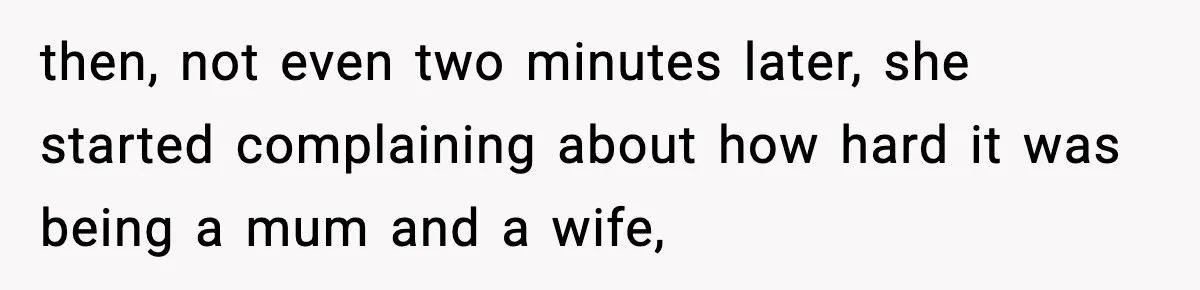 Sister Trashed Her Marriage for Years, Then Complained When Hers Fell Apart then, not even two minutes later, she started complaining about how hard it was being a mum and a wife,