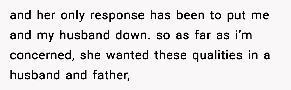 Sister Trashed Her Marriage for Years, Then Complained When Hers Fell Apart and her only response has been to put me and my husband down. so as far as i’m concerned, she wanted these qualities in a husband and father,