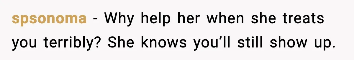 Sister Trashed Her Marriage for Years, Then Complained When Hers Fell Apart spsonoma - Why help her when she treats you terribly? She knows you’ll still show up.
