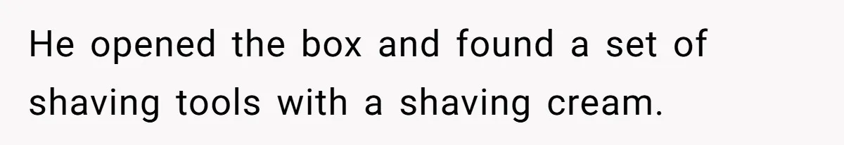He opened the box and found a set of shaving tools with a shaving cream.