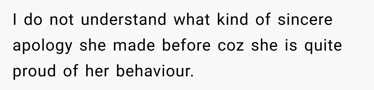 I do not understand what kind of sincere apology she made before coz she is quite proud of her behaviour.