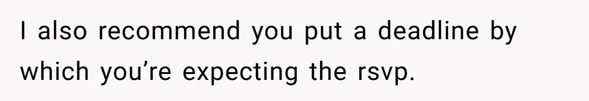 I also recommend you put a deadline by which you’re expecting the rsvp.