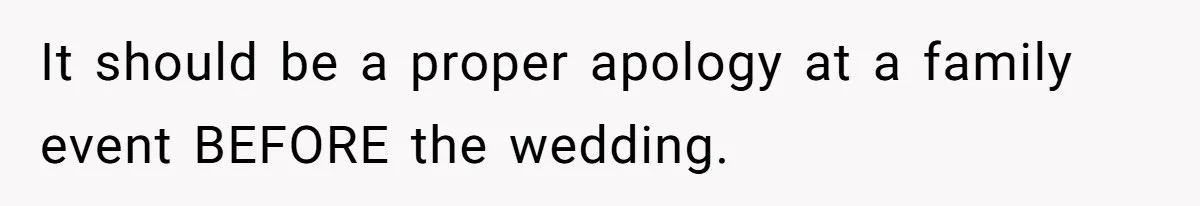 It should be a proper apology at a family event BEFORE the wedding.