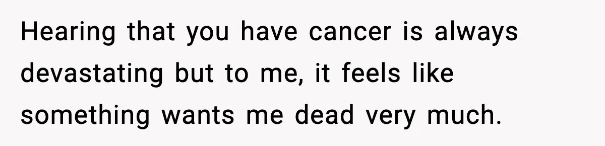 Man Misses Chemo After His Mother-in-Law Throws It Away to “Save” Him Hearing that you have cancer is always devastating but to me, it feels like something wants me dead very much.