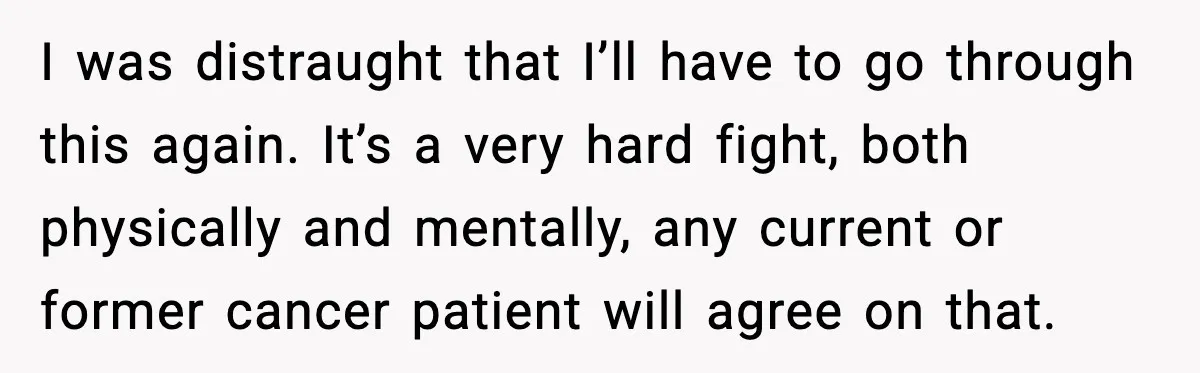 Man Misses Chemo After His Mother-in-Law Throws It Away to “Save” Him I was distraught that I’ll have to go through this again. It’s a very hard fight, both physically and mentally, any current or former cancer patient will agree on that.