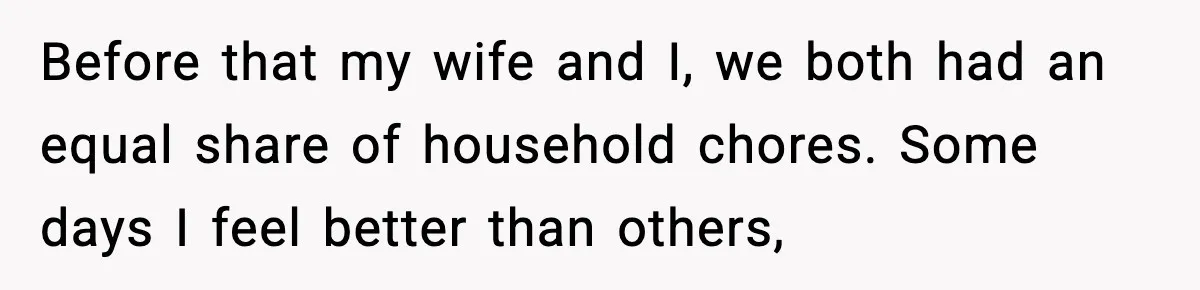 Man Misses Chemo After His Mother-in-Law Throws It Away to “Save” Him Before that my wife and I, we both had an equal share of household chores. Some days I feel better than others,