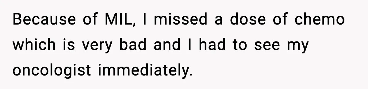 Man Misses Chemo After His Mother-in-Law Throws It Away to “Save” Him Because of MIL, I missed a dose of chemo which is very bad and I had to see my oncologist immediately.