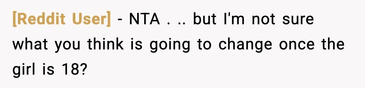 [Reddit User] - NTA . .. but I'm not sure what you think is going to change once the girl is 18?