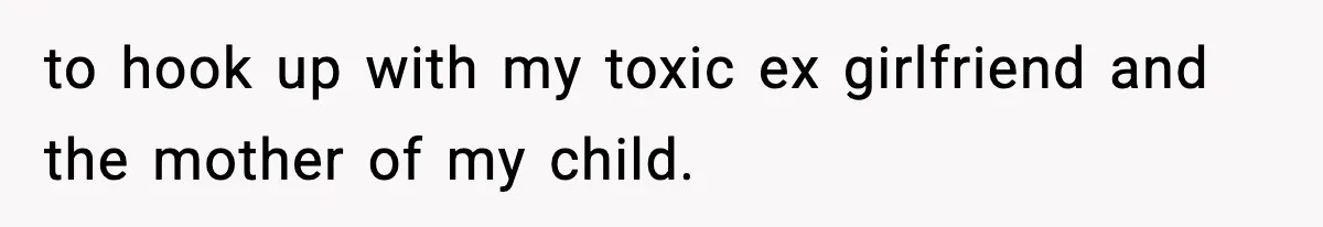 Man Leaves Family Call After Brother Announces Pregnancy With His Absent Ex, Gets Accused Of Ruining The Moment to hook up with my toxic ex girlfriend and the mother of my child.