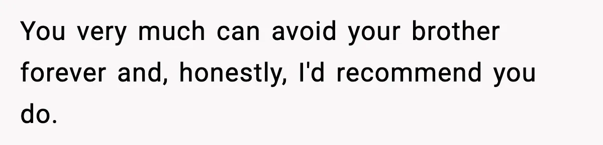 Man Leaves Family Call After Brother Announces Pregnancy With His Absent Ex, Gets Accused Of Ruining The Moment You very much can avoid your brother forever and, honestly, I'd recommend you do.