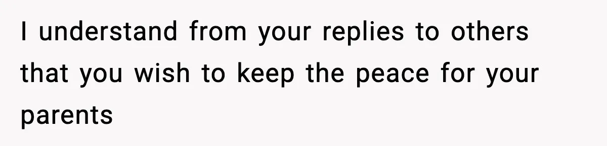 Man Leaves Family Call After Brother Announces Pregnancy With His Absent Ex, Gets Accused Of Ruining The Moment I understand from your replies to others that you wish to keep the peace for your parents