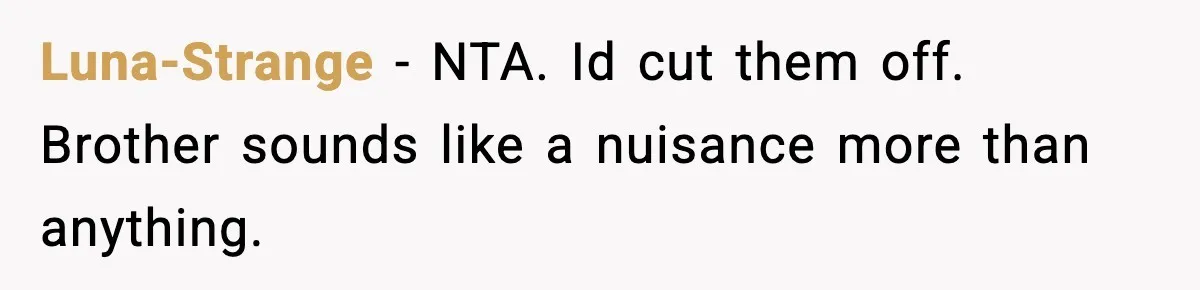 Man Leaves Family Call After Brother Announces Pregnancy With His Absent Ex, Gets Accused Of Ruining The Moment Luna-Strange − NTA. Id cut them off. Brother sounds like a nuisance more than anything.