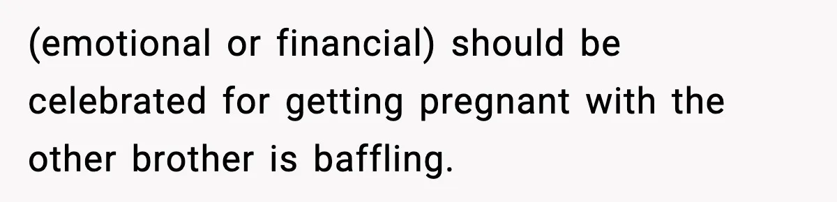 Man Leaves Family Call After Brother Announces Pregnancy With His Absent Ex, Gets Accused Of Ruining The Moment (emotional or financial) should be celebrated for getting pregnant with the other brother is baffling.