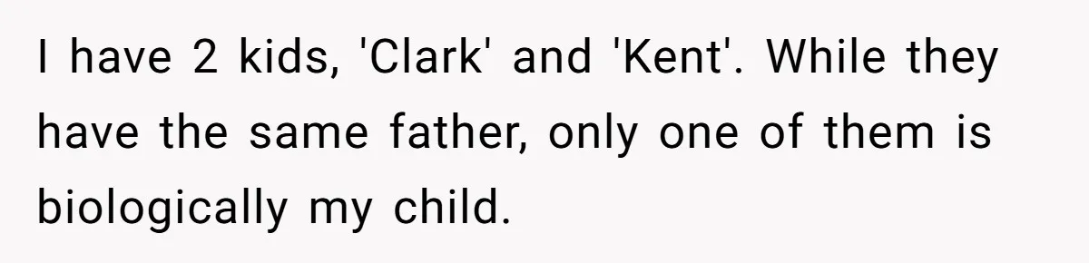Mom Refuses To Reveal Which Son Is Hers, Family Calls Her Selfish Over “Irrelevant” Biology I have 2 kids, 'Clark' and 'Kent'. While they have the same father, only one of them is biologically my child.
