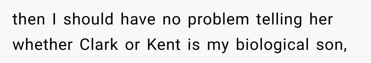 Mom Refuses To Reveal Which Son Is Hers, Family Calls Her Selfish Over “Irrelevant” Biology then I should have no problem telling her whether Clark or Kent is my biological son,