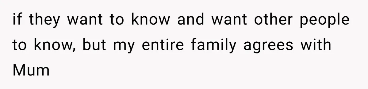 Mom Refuses To Reveal Which Son Is Hers, Family Calls Her Selfish Over “Irrelevant” Biology if they want to know and want other people to know, but my entire family agrees with Mum