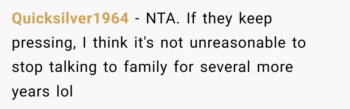 Mom Refuses To Reveal Which Son Is Hers, Family Calls Her Selfish Over “Irrelevant” Biology Quicksilver1964 − NTA. If they keep pressing, I think it's not unreasonable to stop talking to family for several more years lol