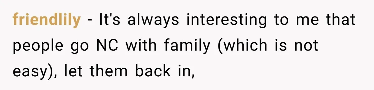 Mom Refuses To Reveal Which Son Is Hers, Family Calls Her Selfish Over “Irrelevant” Biology friendlily − It's always interesting to me that people go NC with family (which is not easy), let them back in,