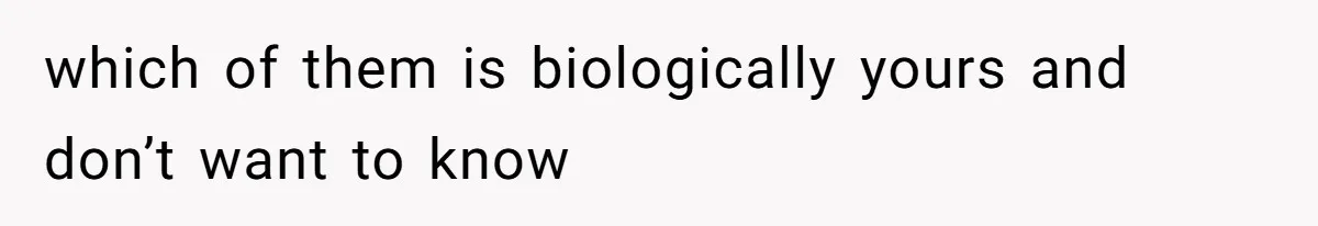 Mom Refuses To Reveal Which Son Is Hers, Family Calls Her Selfish Over “Irrelevant” Biology which of them is biologically yours and don’t want to know