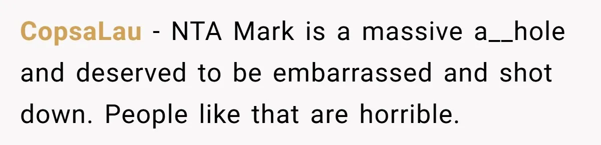 CopsaLau − NTA Mark is a massive a__hole and deserved to be embarrassed and shot down. People like that are horrible.
